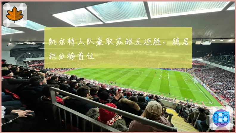 凯尔特人队豪取苏超五连胜，稳居积分榜首位