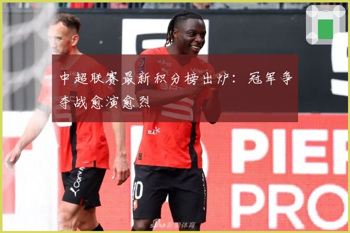 中超联赛最新积分榜出炉：冠军争夺战愈演愈烈