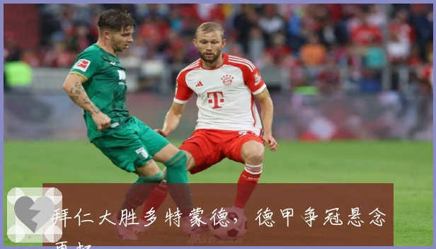 拜仁大胜多特蒙德，德甲争冠悬念再起